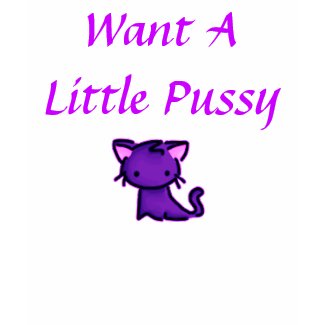 Want A Little Pussy shirt