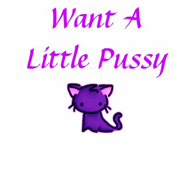 Want A Little Pussy
