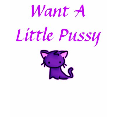 Want A Little Pussy Tee Shirts by LdyDonna