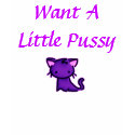 Want A Little Pussy t-shirts