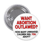 Want abortion outlawed? How many unwanted... Buttons