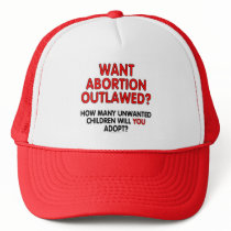 Want abortion outlawed? How many unwanted... Trucker Hat
