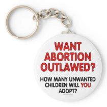 Want abortion outlawed? How many unwanted... Keychains