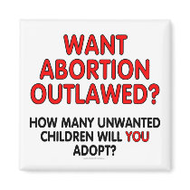 Want abortion outlawed? How many unwanted... Refrigerator Magnets