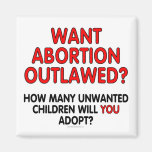 Want abortion outlawed? How many unwanted... Refrigerator Magnets