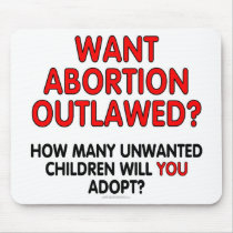Want abortion outlawed? How many unwanted... Mousepads