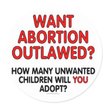 Want abortion outlawed? How many unwanted... Round Sticker