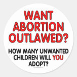Want abortion outlawed? How many unwanted... Round Sticker