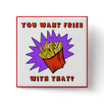 Want Fries With That? buttons