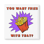 Want Fries With That? magnets