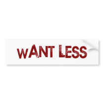 Want Less bumper stickers