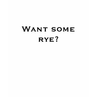 Want some rye? t shirt by funnel101