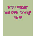WANT THESE?YOU CANT AFFORD THEM! t-shirts by moodyk197 WANT THESE?YOU CANT AFFORD THEM! t-shirts