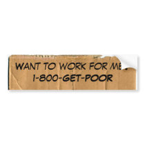 Want to work for me?  1-800-get-poor bumper stickers