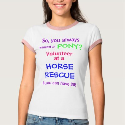 wanted a, PONY?, So, you always, Volunteer, at ... Tshirt by GlendaJo