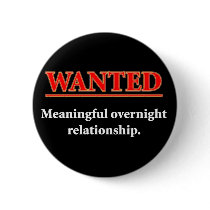 WANTED - Meaningful Overnight Relationship Pinback Buttons