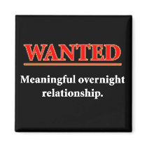 WANTED - Meaningful Overnight Relationship Magnet