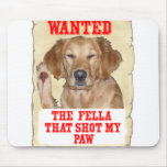 WANTED - THE FELLA THAT SHOT MY PAW - DOG GR MOUSE PAD