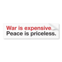 War Expensive, Peace Priceless Bumper Sticker