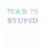 War Is Stupid Tee Shirt