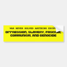 WAR NEVER SOLVED ANYTHING EXCEPT , OPPRESSION, ... BUMPER STICKERS