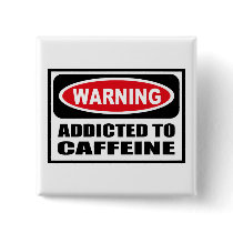 Warning ADDICTED TO CAFFEINE Button by warningsignshirts Warning ADDICTED TO CAFFEINE Button