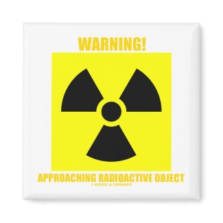 Warning! Approaching Radioactive Object magnet
