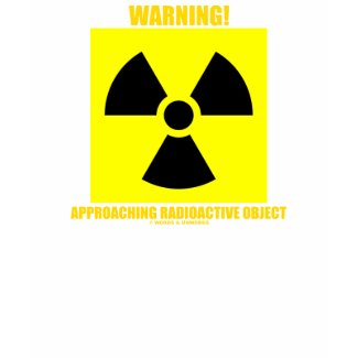Warning! Approaching Radioactive Object shirt