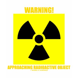 Warning! Approaching Radioactive Object shirt