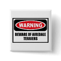 Warning BEWARE OF AIREDALE TERRIERS Button