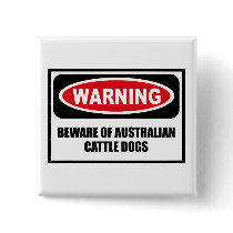 Warning BEWARE OF AUSTRALIAN CATTLE DOGS Button by warningsignshirts Warning BEWARE OF AUSTRALIAN CATTLE DOGS Button