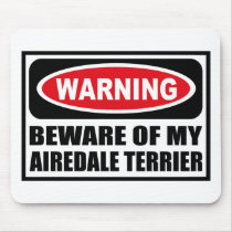 Warning BEWARE OF MY AIREDALE TERRIER Mousepad by warningsignshirts Warning BEWARE OF MY AIREDALE TERRIER Mousepad