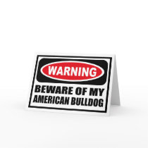 Warning BEWARE OF MY AMERICAN BULLDOG Greeting Car cards by warningsignshirts Warning BEWARE OF MY AMERICAN BULLDOG Greeting Car cards