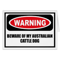 Warning BEWARE OF MY AUSTRALIAN CATTLE DOG Greetin cards by warningsignshirts Warning BEWARE OF MY AUSTRALIAN CATTLE DOG Greetin cards