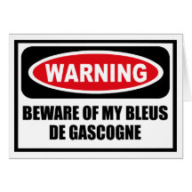 Warning BEWARE OF MY BLEUS DE GASCOGNE Greeting Ca Cards
