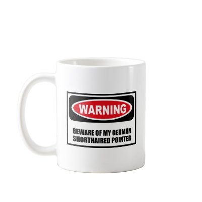 Warning BEWARE OF MY GERMAN SHORTHAIRED POINTER Mu Mug by warningsignshirts