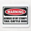 Warning BEWARE OF MY STUMPY TAIL CATTLE DOG Mousep mousepads by warningsignshirts Warning BEWARE OF MY STUMPY TAIL CATTLE DOG Mousep mousepads