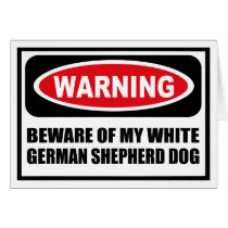 Warning BEWARE OF MY WHITE GERMAN SHEPHERD DOG Gre cards by warningsignshirts Warning BEWARE OF MY WHITE GERMAN SHEPHERD DOG Gre cards