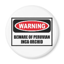 Warning BEWARE OF PERUVIAN INCA ORCHID Magnet