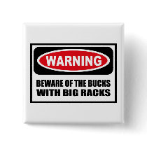 Warning BEWARE OF THE BUCKS WITH BIG RACKS Button
