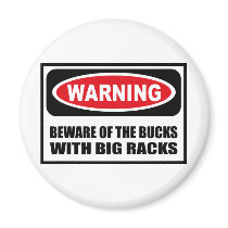 Warning BEWARE OF THE BUCKS WITH BIG RACKS Magnet by warningsignshirts Warning BEWARE OF THE BUCKS WITH BIG RACKS Magnet