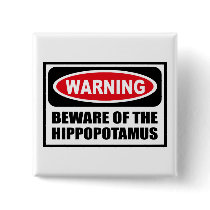 Warning BEWARE OF THE HIPPOPOTAMUS Button by warningsignshirts Warning BEWARE OF THE HIPPOPOTAMUS Button