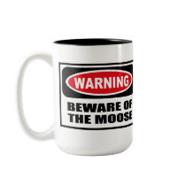 Warning BEWARE OF THE MOOSE Mug by warningsignshirts Warning BEWARE OF THE MOOSE Mug