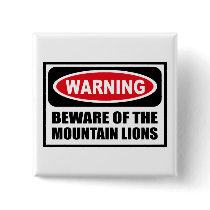 Warning BEWARE OF THE MOUNTAIN LIONS Button by warningsignshirts Warning BEWARE OF THE MOUNTAIN LIONS Button