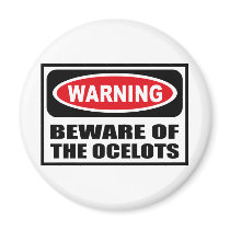 Warning BEWARE OF THE OCELOTS Magnet by warningsignshirts Warning BEWARE OF THE OCELOTS Magnet