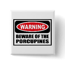 Warning BEWARE OF THE PORCUPINES Button