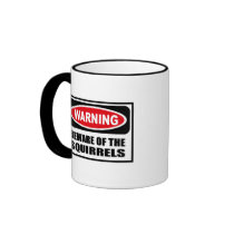 Warning BEWARE OF THE SQUIRRELS Mug by warningsignshirts Warning BEWARE OF THE SQUIRRELS Mug