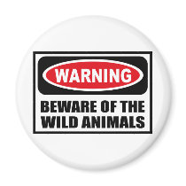 Warning BEWARE OF THE WILD ANIMALS Magnet by warningsignshirts Warning BEWARE OF THE WILD ANIMALS Magnet