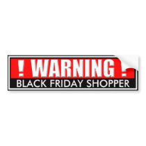 Warning - Black Friday Shopper bumper stickers by YearRoundHolidays Warning - Black Friday Shopper bumper stickers
