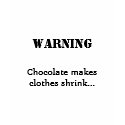 WARNING, Chocolate makes clothes shrink... t-shirts by lou165 WARNING, Chocolate makes clothes shrink... t-shirts